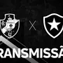AO VIVO: Botafogo TV transmite em áudio jogo decisivo com Vasco