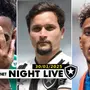 NIGHT LIVE | Detalhes da chegada de Rwan Cruz; Artur pode estrear em Botafogo x Flamengo; Bitello esfria